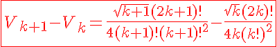 5$\red{\fbox{V_{k+1}-V_k=\frac{\sqrt{k+1}(2k+1)!}{4(k+1)!(k+1)!^2}-\frac{\sqrt{k}(2k)!}{4k(k!)^2}}